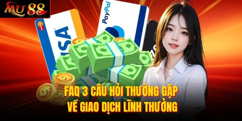 FAQ 3 câu hỏi thường gặp về giao dịch lĩnh thưởng