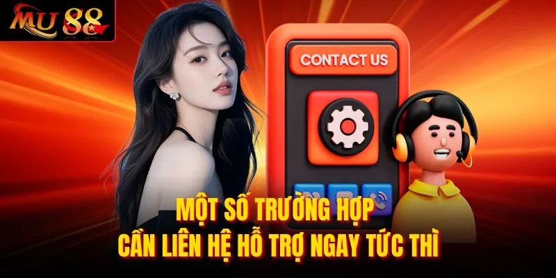 Một số trường hợp cần liên hệ hỗ trợ ngay tức thì