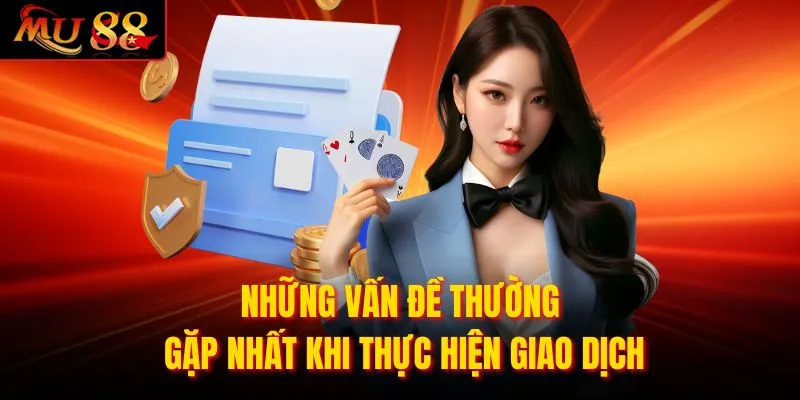 Những vấn đề thường gặp nhất khi thực hiện giao dịch