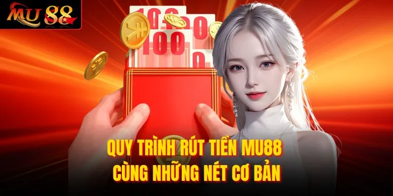 Quy trình rút tiền MU88 cùng những nét cơ bản