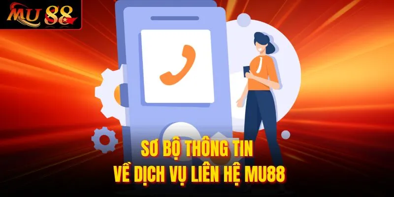 Sơ bộ thông tin về dịch vụ liên hệ MU88