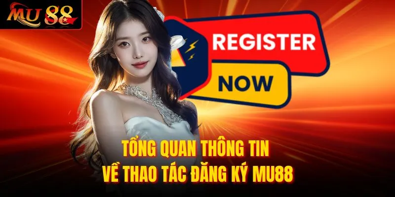 Tổng quan thông tin về thao tác đăng ký MU88