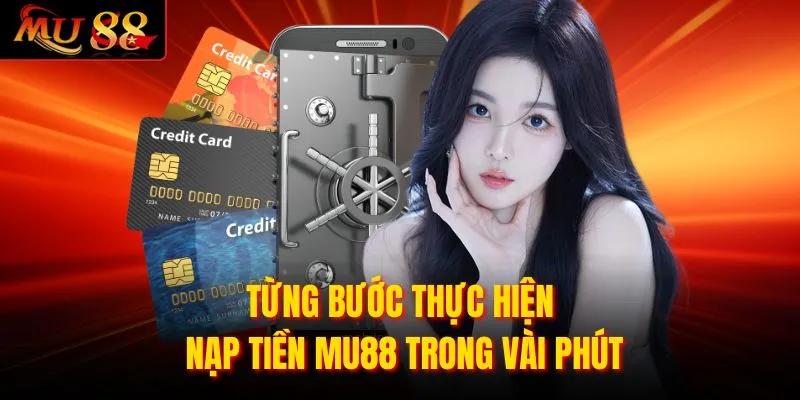 Từng bước thực hiện nạp tiền MU88 trong vài phút